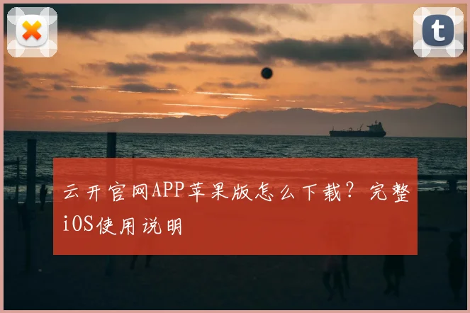 云开官网APP苹果版怎么下载？完整iOS使用说明