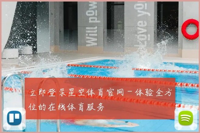 立即登录星空体育官网 - 体验全方位的在线体育服务