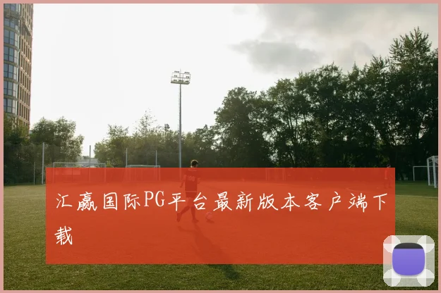 汇赢国际PG平台最新版本客户端下载
