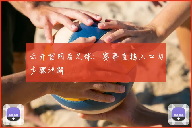 云开官网看足球：赛事直播入口与步骤详解
