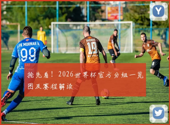 抢先看!2026世界杯官方分组一览图及赛程解读