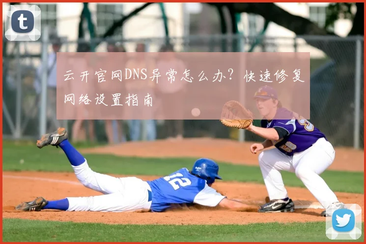 云开官网DNS异常怎么办?快速修复网络设置指南