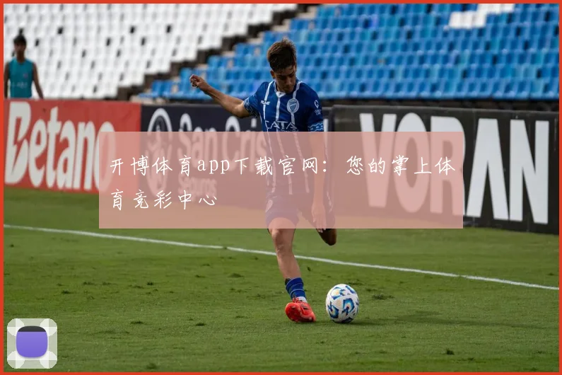 开博体育app下载官网：您的掌上体育竞彩中心