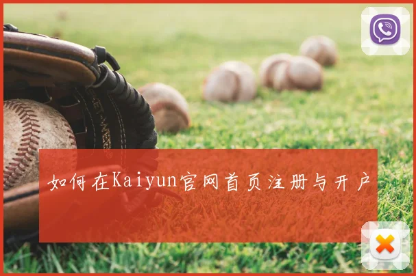 如何在Kaiyun官网首页注册与开户